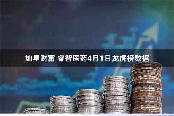 灿星财富 睿智医药4月1日龙虎榜数据